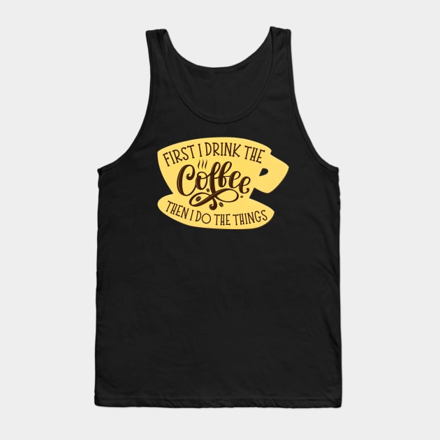 First I Drink the Coffee Then I Do the Things - Coffee - Yellow Coffee Cup - Gilmore Tank Top by Fenay-Designs